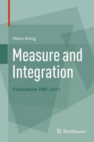 Measure and Integration: Publications 1997-2011 de Heinz König