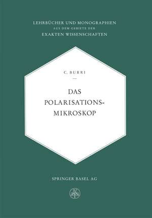 Das Polarisationsmikroskop: Eine Einführung in die Mikroskopische Untersuchungsmethodik Durchsichtiger Kristalliner Stoffe für Mineralogen, Petrographen, Chemiker und Naturwissenschafter im Allgemeinen de Conrad Burri