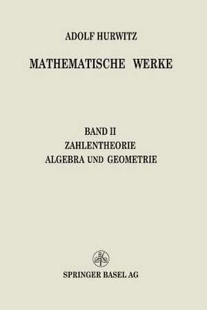 Mathematische Werke: Zweiter Band Zahlentheorie Algebra und Geometrie de Adolf Hurwitz