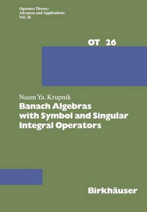 Banach Algebras with Symbol and Singular Integral Operators de N. Krupnik