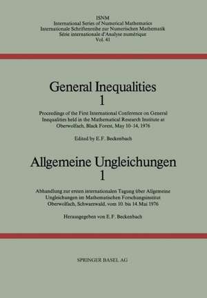 General Inequalities 1 / Allgemeine Ungleichungen 1: Proceedings of the First International Conference on General Inequalities held in the Mathematical Research Institute at Oberwolfach, Black Forest, May 10–14, 1976 / Abhandlung zur erstein internationalen Tagung über Allgemeine Ungleichungen im Mathematischen Forschungsinstitut Oberwolfach, Schwarzwald vom 10. bis 14. Mai 1976 de BECKENBACH