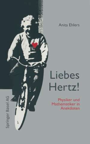 Liebes Hertz!: Physiker und Mathematiker in Anekdoten de Anita Ehlers