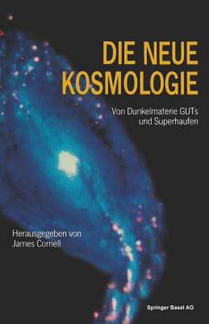 Die neue Kosmologie: Von Dunkelmaterie, GUTs und Superhaufen de Cornell