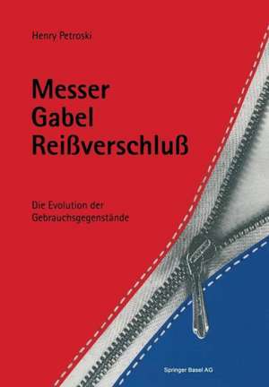 Messer, Gabel, Reissverschluss: Die Evolution der Gebrauchsgegenstände de Henry Petroski