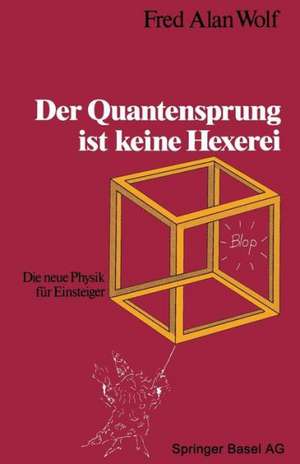 Der Quantensprung ist keine Hexerei: Die neue Physik für Einsteiger de Fred Alan Wolf