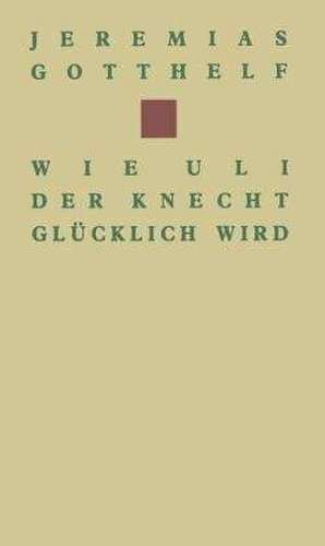 Wie Uli der Knecht glücklich wird: Eine Gabe für Dienstboten und Meisterleute de GOTTHELF