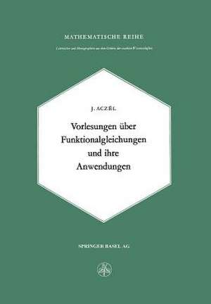 Vorlesungen über Funktionalgleichungen und ihre Anwendungen de J. Aczel