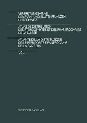 Verbreitungsatlas der Farn- und Blütenpflanzen der Schweiz / Atlas de Distribution des Pteridophytes et des Phanerogames de la Suisse / Atlante della Distribuzione delle Pteridofite E Fanerogame della Svizzera: Vol. 1 de WELTEN