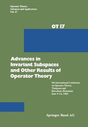 Advances in Invariant Subspaces and Other Results of Operator Theory: 9th International Conference on Operator Theory, Timişoara, and Herculane (Romania), June 4–14, 1984 de Arsene