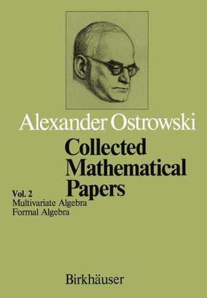 Collected Mathematical Papers: Vol. 2 IV Multivariate Algebra V Formal Algebra de A. Ostrowski