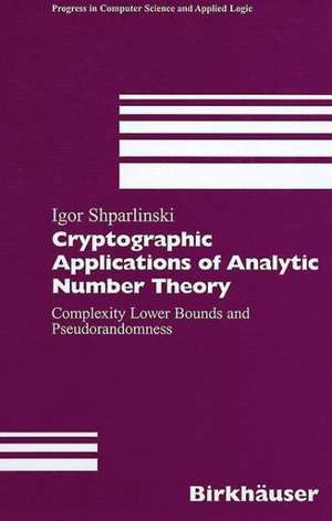 Cryptographic Applications of Analytic Number Theory: Complexity Lower Bounds and Pseudorandomness de Igor Shparlinski