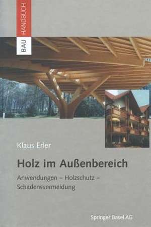 Holz im Außenbereich: Anwendungen, Holzschutz, Schadensvermeidung de Klaus Erler