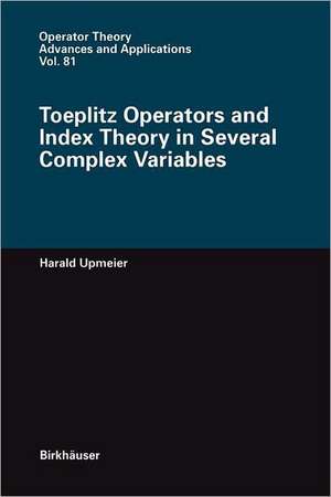 Toeplitz Operators and Index Theory in Several Complex Variables de Harald Upmeier