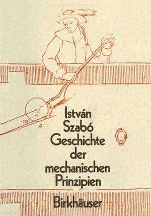 Geschichte der Mechanischen Prinzipien: und ihrer wichtigsten Anwendungan de Istvan Szabo