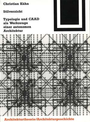 Stilverzicht: Typologie und CAAD als Werkzeuge einer autonomen Architektur de Christian Kühn