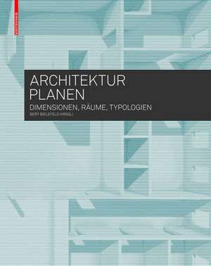 Architektur planen – Dimensionen, Räume, Typologien de Bert Bielefeld