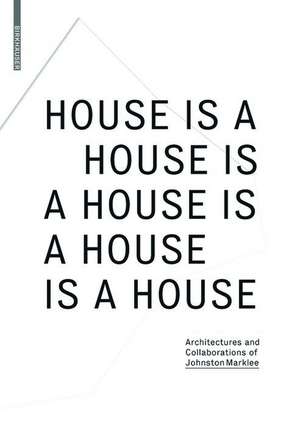 House Is A House Is A House Is A House Is A Hous – Architectures and Collaborations of Johnston Marklee de Reto Geiser