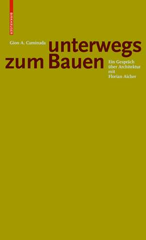 Gion A. Caminada. Unterwegs zum Bauen – Ein Gespräch über Architektur mit Florian Aicher de Florian Aicher