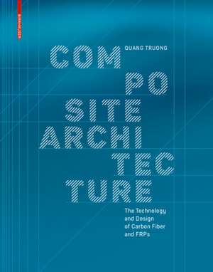 Composite Architecture – Building and Design with Carbon Fiber and FRPs de Quang Truong