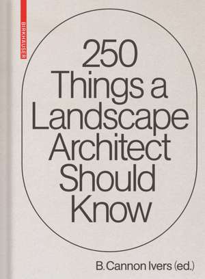 250 Things a Landscape Architect Should Know de B. Cannon Ivers