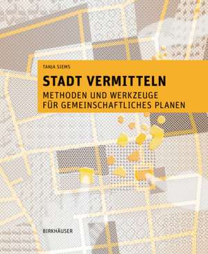 Stadt vermitteln – Methoden und Werkzeuge für gemeinschaftliches Planen de Tanja Siems