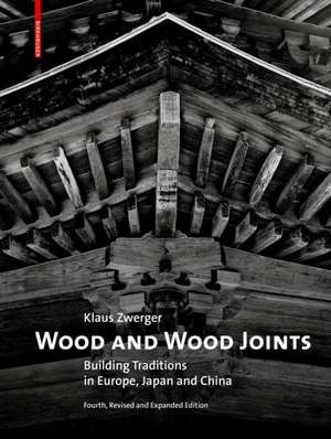 Wood and Wood Joints – Building Traditions of Europe, Japan and China de Klaus Zwerger