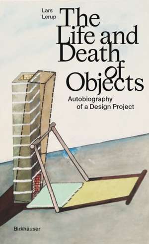 The Life and Death of Objects – Autobiography of a Design Project de Lars Lerup