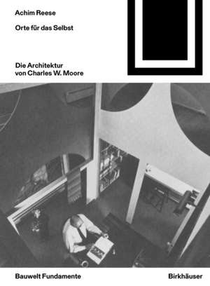 Orte für das Selbst: Die Architektur von Charles W. Moore de Achim Reese