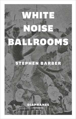 White Noise Ballrooms de Stephen Barber