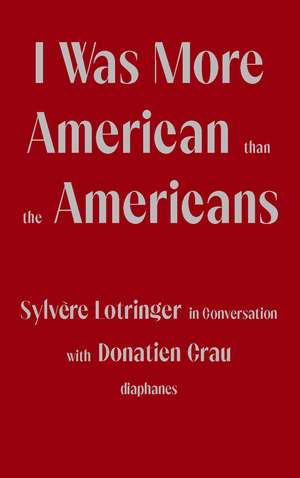 I Was More American than the Americans: Sylvère Lotringer in Conversation with Donatien Grau de Sylvère Lotringer