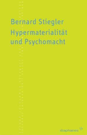 Hypermaterialität und Psychomacht de Bernhard Stiegler