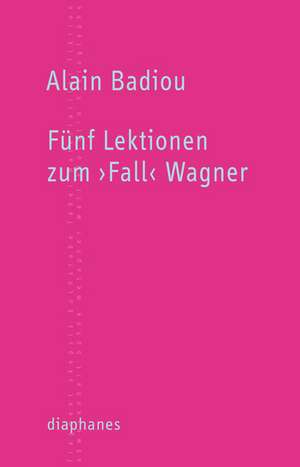 Fünf Lektionen zum >Fall< Wagner de Alain Badiou