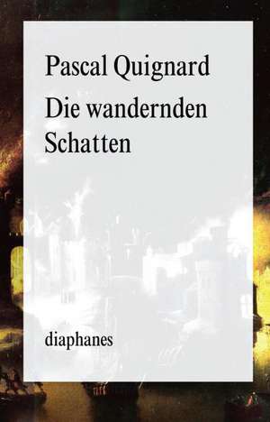 Die wandernden Schatten de Pascal Quignard