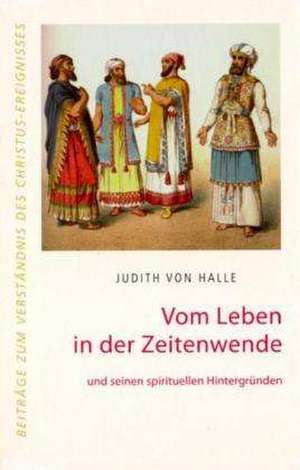 Vom Leben in der Zeitenwende und seinen spirituellen Hintergründen de Judith von Halle