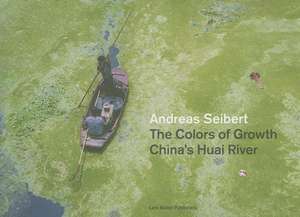 The Dirty Colors of Growth: China's Huai River de Andreas Seibert