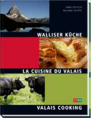 Walliser Küche - La Cuisine du Valais - Wallis Cooking de Irma Dütsch