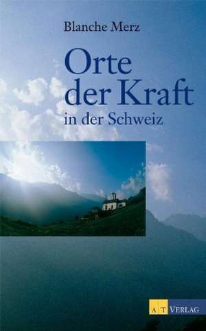 Orte der Kraft in der Schweiz de Blanche Merz