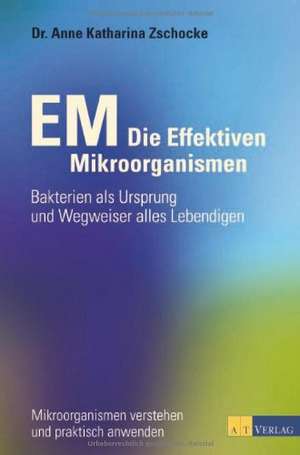 EM - Die Effektiven Mikroorganismen de Anne Katharina Zschocke