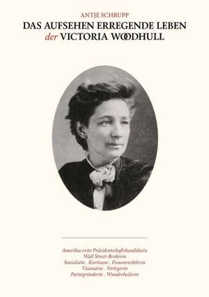 Das Aufsehen erregende Leben der Victoria Woodhull de Antje Schrupp