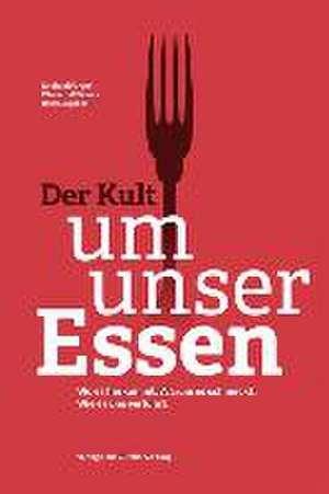 Der Kult um unser Essen de Michael Furger