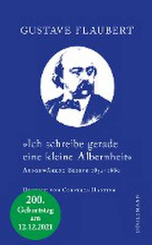 »Ich schreibe gerade eine kleine Albernheit« de Gustave Flaubert