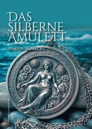 Das silberne Amulett de Martin Albrecht