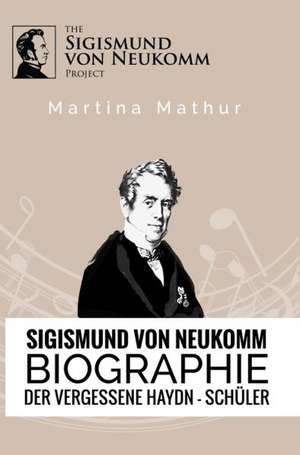 Sigismund von Neukomm - Biographie - Der vergessene Haydn-Schüler de Martina Mathur