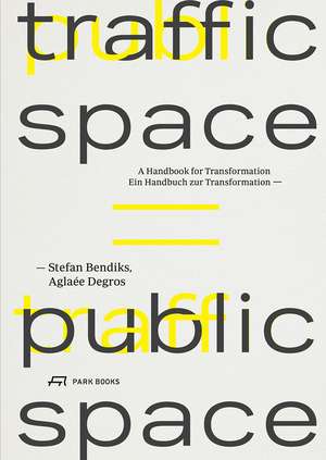 Traffic Space is Public Space: A Handbook for Transformation de Stefan Bendiks