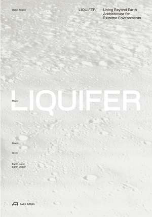 LIQUIFER. Living Beyond Earth: Architecture for Extreme Environments de LIQUIFER Systems Group