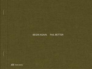 Begin Again. Fail Better: Preliminary Drawings in Architecture and Art de Helen Thomas