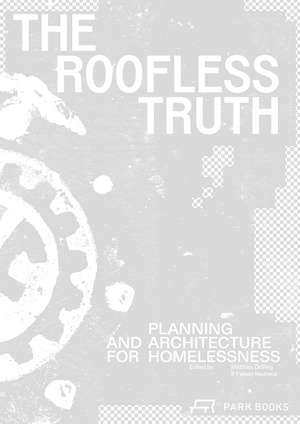 The Roofless Truth: Planning and Architecture for Homelessness de Matthias Drilling