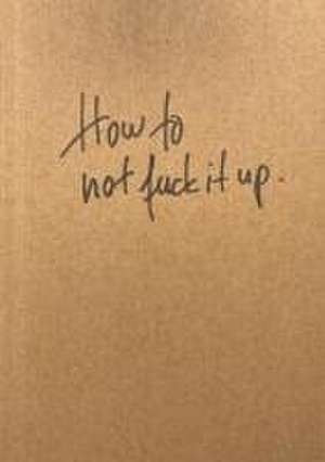 How to not fuck it up de Rainer Kuhn