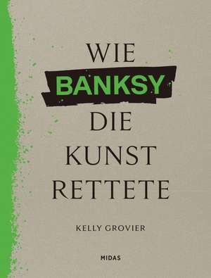 Wie BANKSY die Kunst rettete de Kelly Grovier