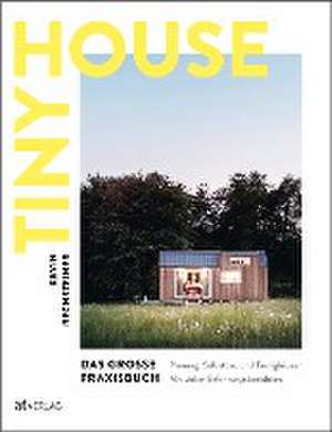 Tiny House - Das grosse Praxisbuch de Kevin Rechsteiner